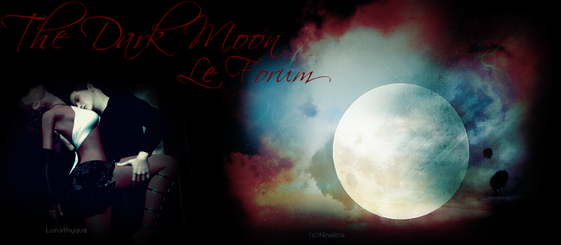 Forum officiel The Dark Moon Forum Index